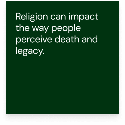 Religion can impact the way people perceive death and legacy.